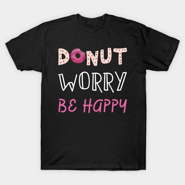 Donut Worry Be Happy T-Shirt by ChehStore